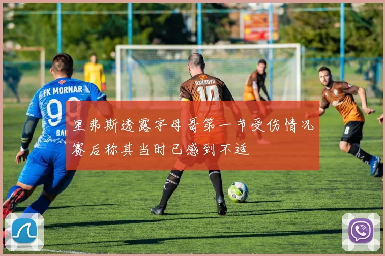 里弗斯透露字母哥第一节受伤情况赛后称其当时已感到不适
