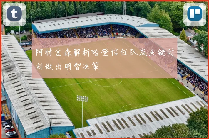 阿特金森解析哈登信任队友关键时刻做出明智决策