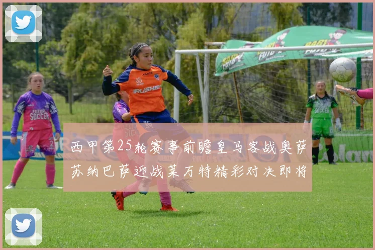 西甲第25轮赛事前瞻皇马客战奥萨苏纳巴萨迎战莱万特精彩对决即将上演